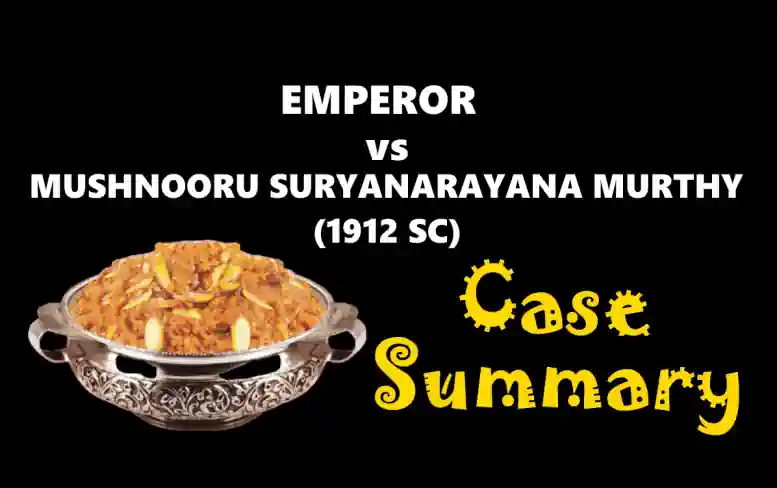 EMPEROR vs MUSHNOORU SURYANARAYANA MURTHY Case Summary (1912 SC)