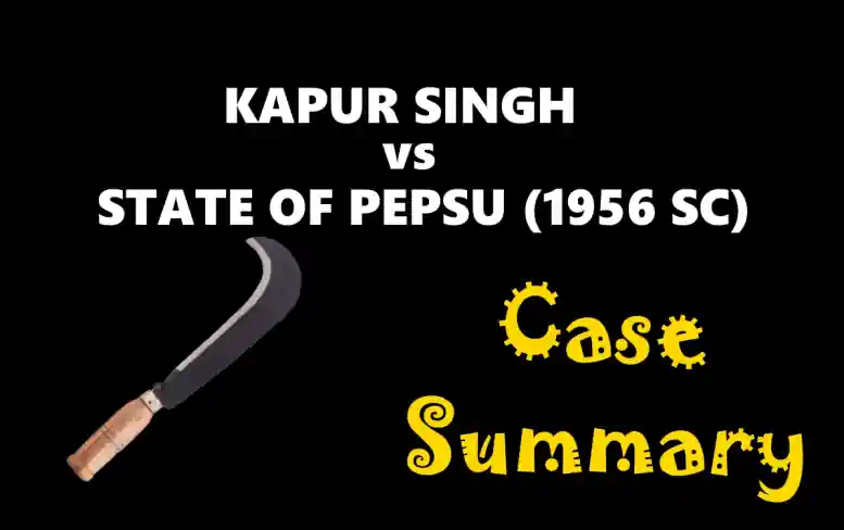 KAPUR SINGH vs STATE OF PEPSU Case Summary (1956 SC)