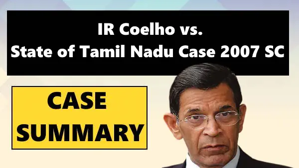 IR Coelho vs. State of Tamil Nadu Case Summary 2007 SC
