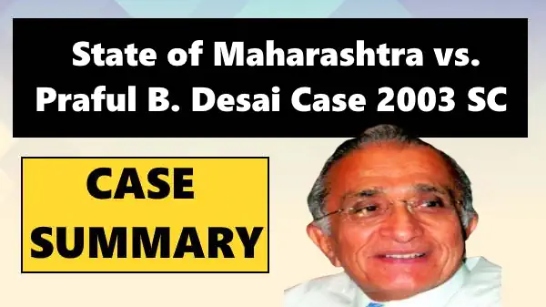 State of Maharashtra vs. Praful B. Desai Case Summary 2003 SC