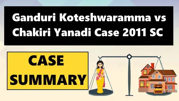 Ganduri Koteshwaramma vs Chakiri Yanadi Case Summary 2011 SC