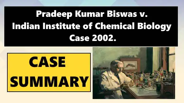Pradeep Kumar Biswas v. Indian Institute of Chemical Biology- Case Summary, 2002.