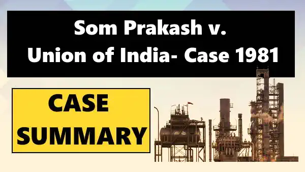 Som Prakash v. Union of India- Case Summary, 1981
