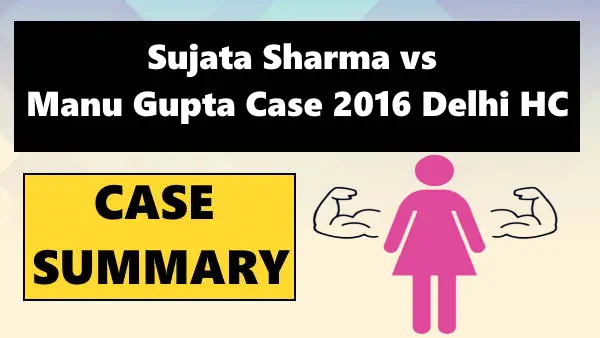 Sujata Sharma vs Manu Gupta Case Summary 2016 Delhi HC