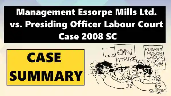 Management Essorpe Mills Ltd. vs. Presiding Officer Labour Court Case Summary 2008 SC