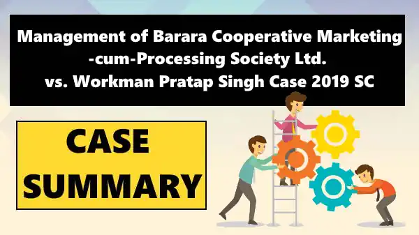 Management of Barara Cooperative Marketing-cum-Processing Society Ltd. vs Workman Pratap Singh Case Summary 2019 SC